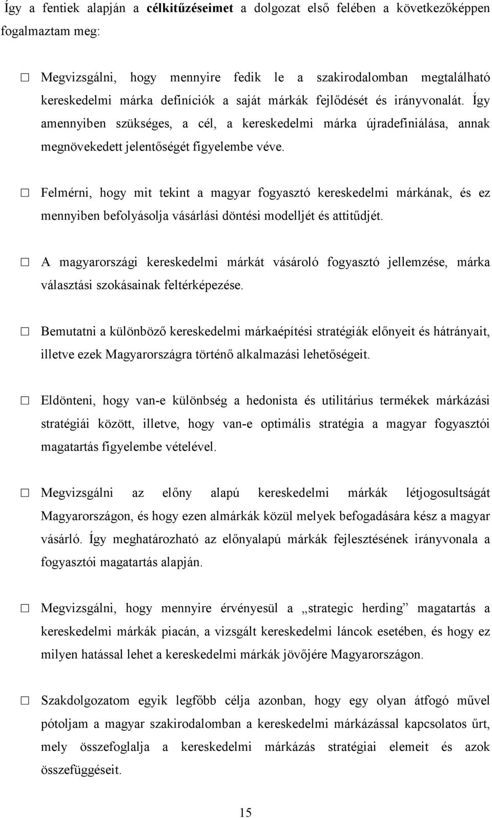 Felmérni, hogy mit tekint a magyar fogyasztó kereskedelmi márkának, és ez mennyiben befolyásolja vásárlási döntési modelljét és attitődjét.