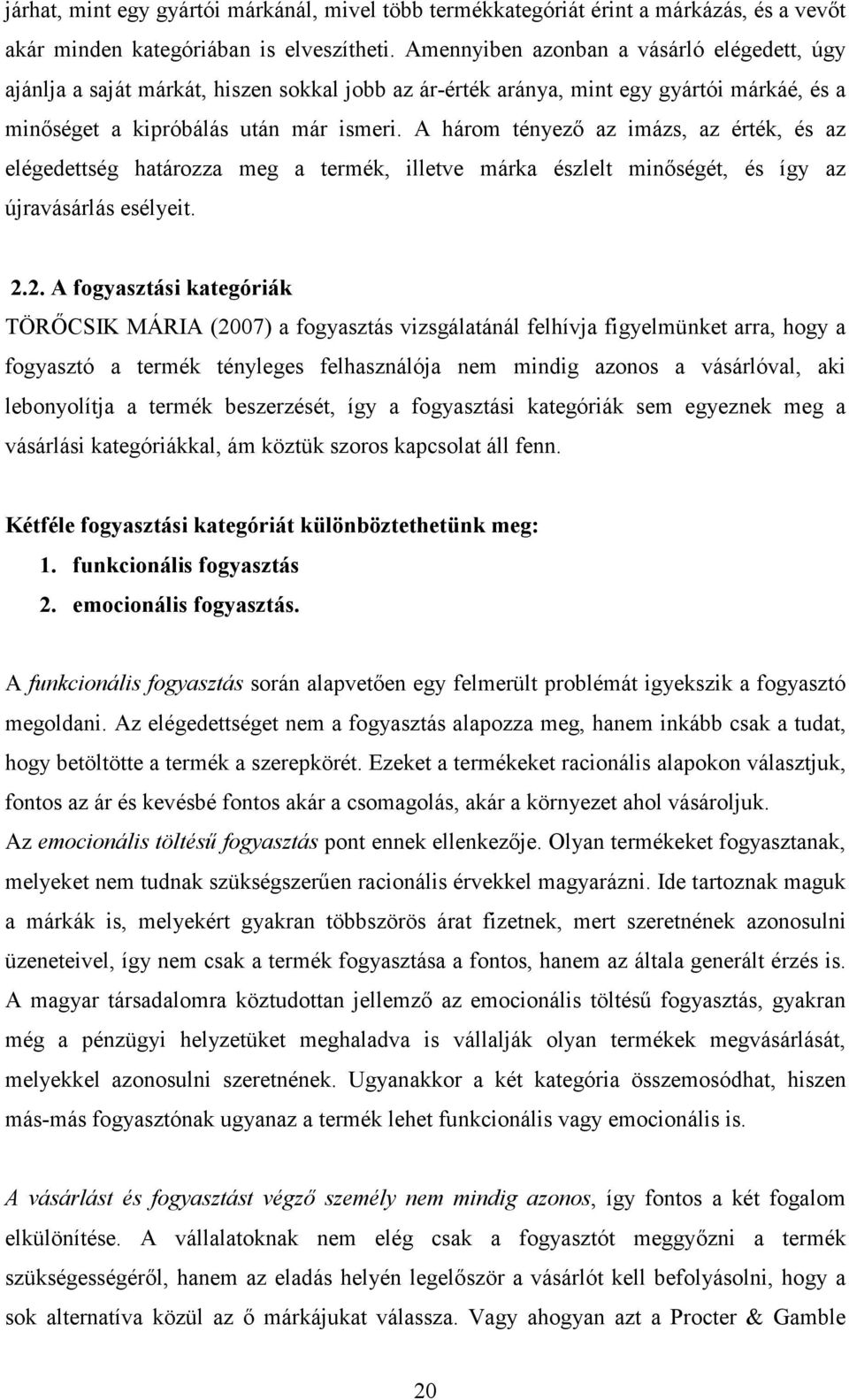 A három tényezı az imázs, az érték, és az elégedettség határozza meg a termék, illetve márka észlelt minıségét, és így az újravásárlás esélyeit. 2.