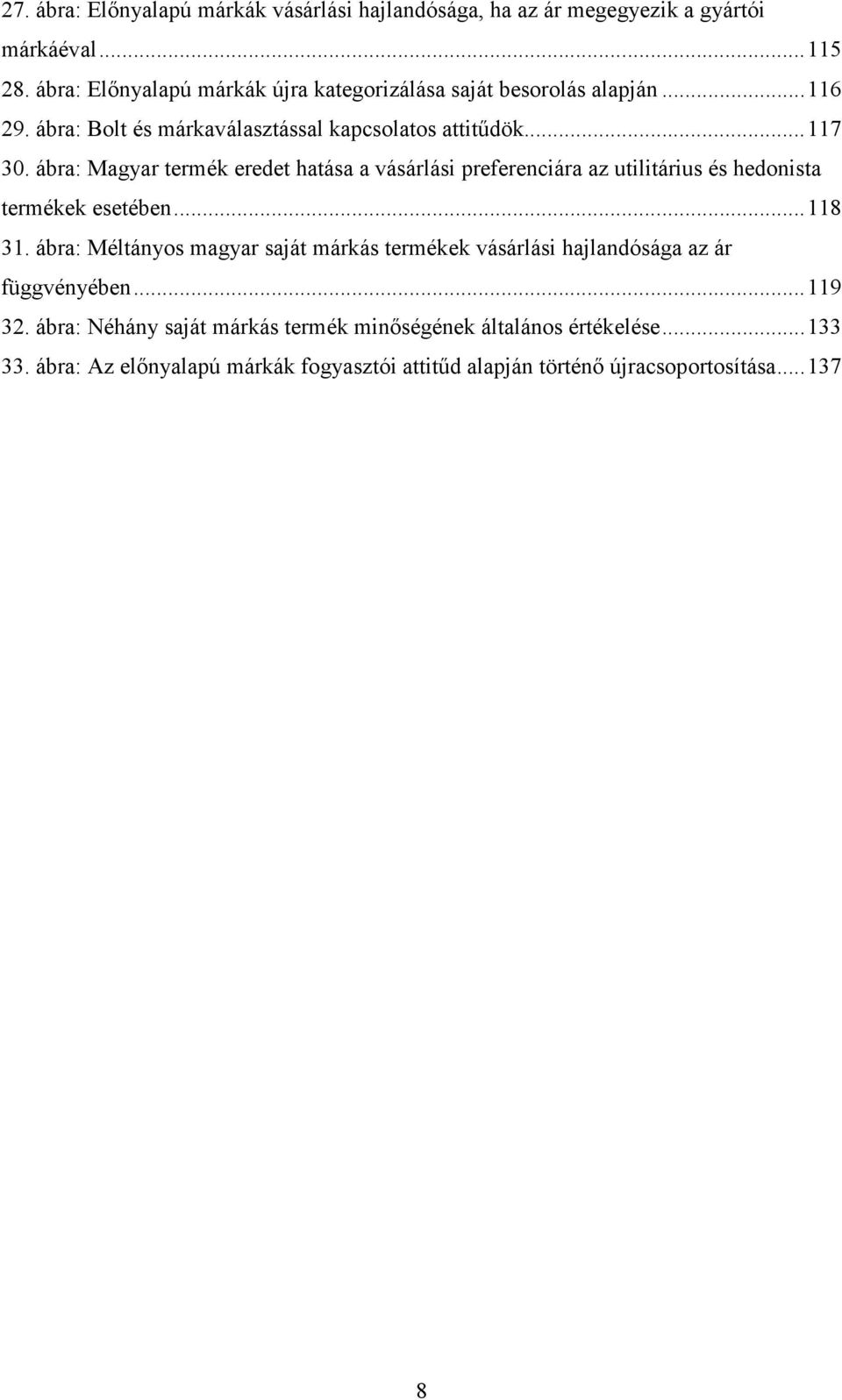 ábra: Magyar termék eredet hatása a vásárlási preferenciára az utilitárius és hedonista termékek esetében... 118 31.
