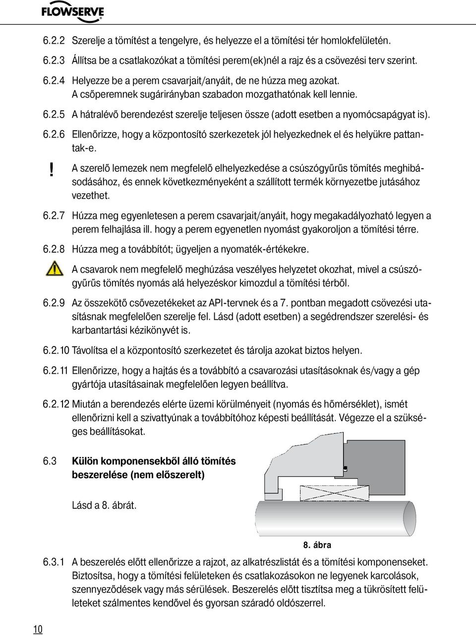 A szerelő lemezek nem megfelelő elhelyezkedése a csúszógyűrűs tömítés meghibásodásához, és ennek következményeként a szállított termék környezetbe jutásához vezethet. 6.2.