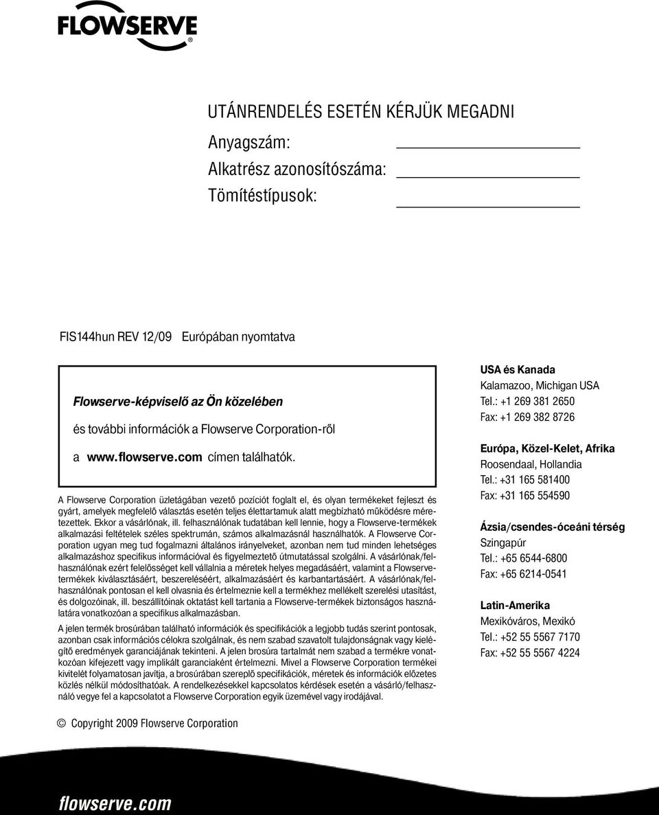 A Flowserve Corporation üzletágában vezető pozíciót foglalt el, és olyan termékeket fejleszt és gyárt, amelyek megfelelő választás esetén teljes élettartamuk alatt megbízható működésre méretezettek.