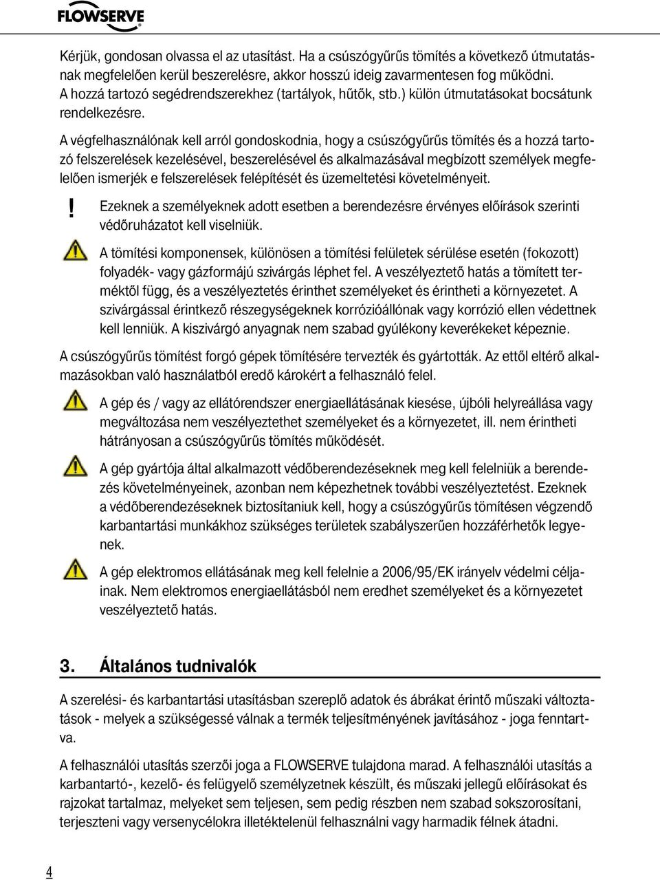 A végfelhasználónak kell arról gondoskodnia, hogy a csúszógyűrűs tömítés és a hozzá tartozó felszerelések kezelésével, beszerelésével és alkalmazásával megbízott személyek megfelelően ismerjék e