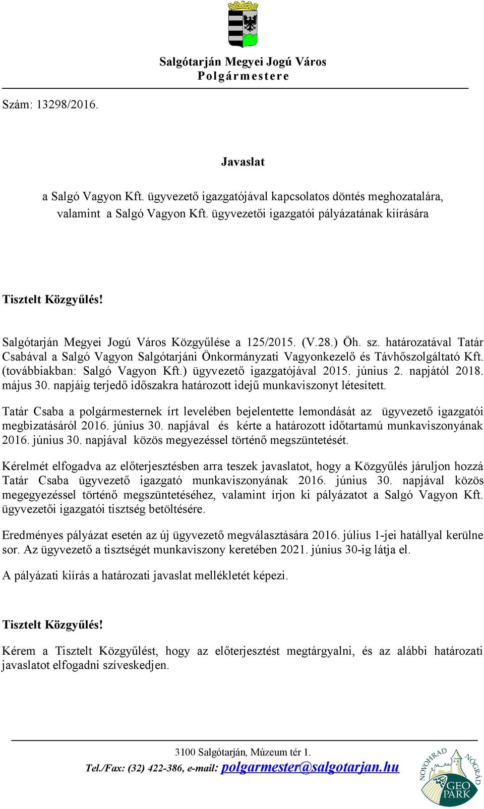 határozatával Tatár Csabával a Salgó Vagyon Salgótarjáni Önkormányzati Vagyonkezelő és Távhőszolgáltató Kft. (továbbiakban: Salgó Vagyon Kft.) ügyvezető igazgatójával 2015. június 2. napjától 2018.