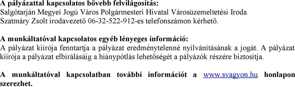 A munkáltatóval kapcsolatos egyéb lényeges információ: A pályázat kiírója fenntartja a pályázat eredménytelenné nyilvánításának