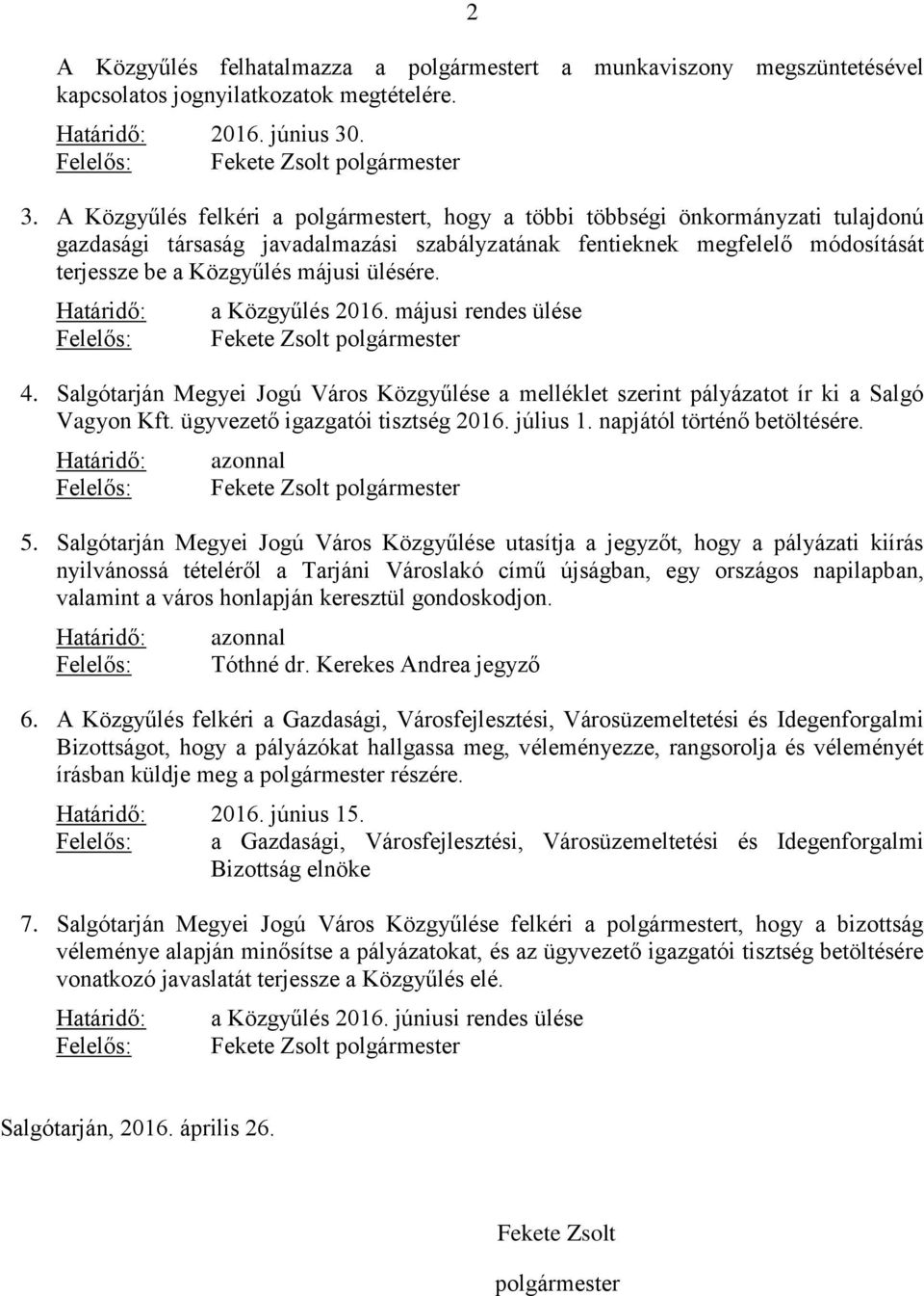 májusi ülésére. a Közgyűlés 2016. májusi rendes ülése 4. Salgótarján Megyei Jogú Város Közgyűlése a melléklet szerint pályázatot ír ki a Salgó Vagyon Kft. ügyvezető igazgatói tisztség 2016. július 1.