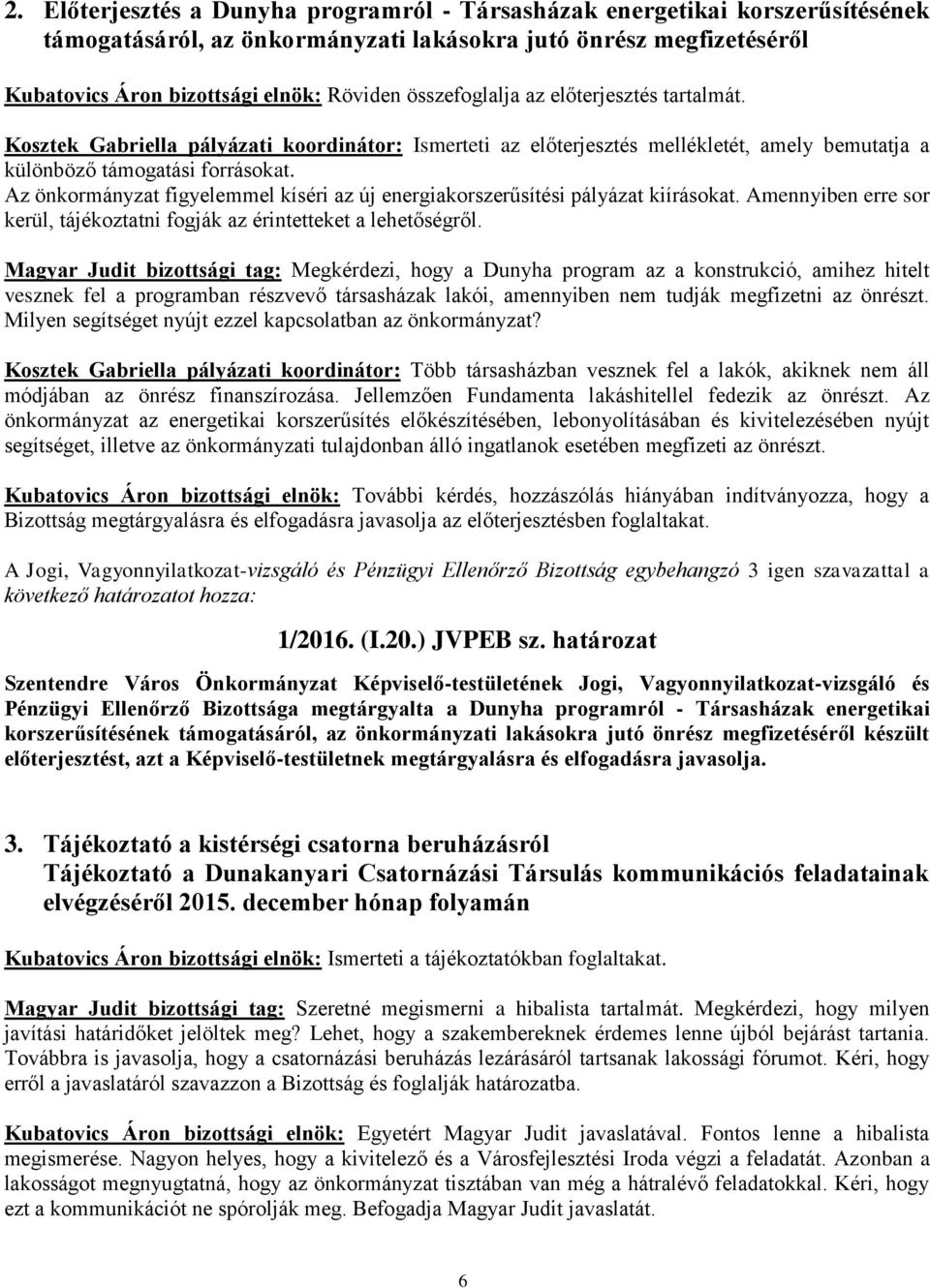 Az önkormányzat figyelemmel kíséri az új energiakorszerűsítési pályázat kiírásokat. Amennyiben erre sor kerül, tájékoztatni fogják az érintetteket a lehetőségről.