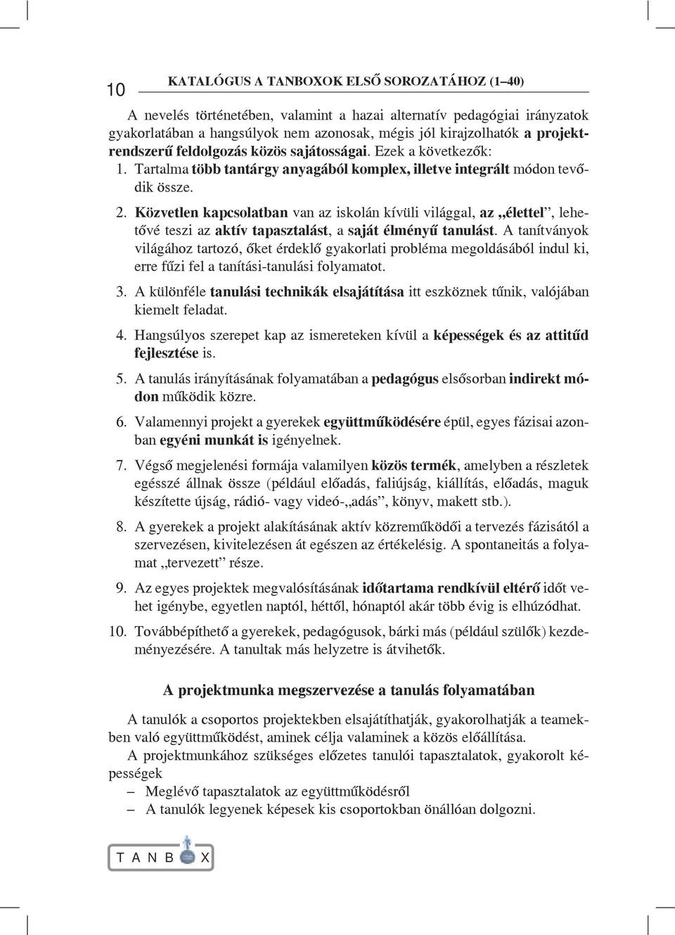 Közvetlen kapcsolatban van az iskolán kívüli világgal, az élettel, lehetővé teszi az aktív tapasztalást, a saját élményű tanulást.