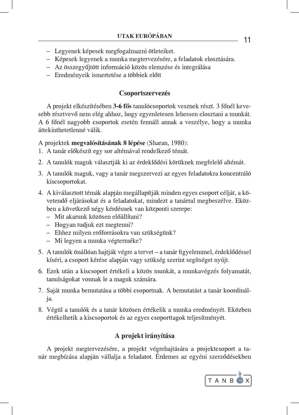 3 főnél kevesebb résztvevő nem elég ahhoz, hogy egyenletesen lehessen elosztani a munkát. A 6 főnél nagyobb csoportok esetén fennáll annak a veszélye, hogy a munka áttekinthetetlenné válik.