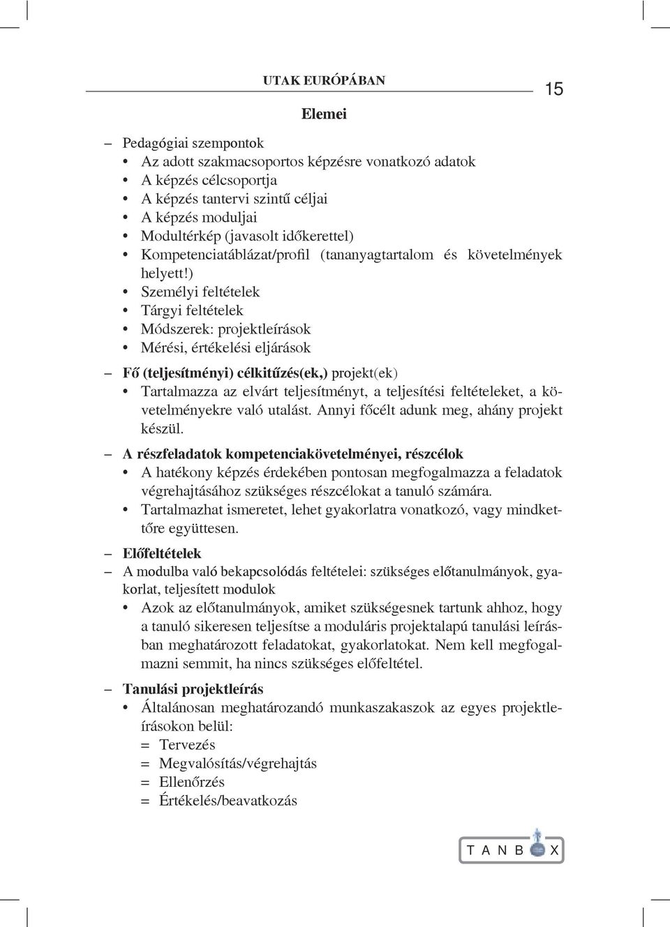) Személyi feltételek Tárgyi feltételek Módszerek: projektleírások Mérési, értékelési eljárások Fő (teljesítményi) célkitűzés(ek,) projekt(ek) Tartalmazza az elvárt teljesítményt, a teljesítési