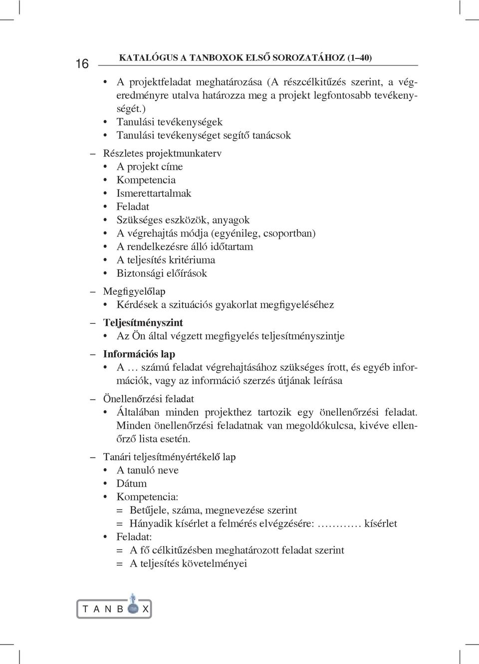 (egyénileg, csoportban) A rendelkezésre álló időtartam A teljesítés kritériuma Biztonsági előírások MegÞgyelőlap Kérdések a szituációs gyakorlat megþgyeléséhez Teljesítményszint Az Ön által végzett
