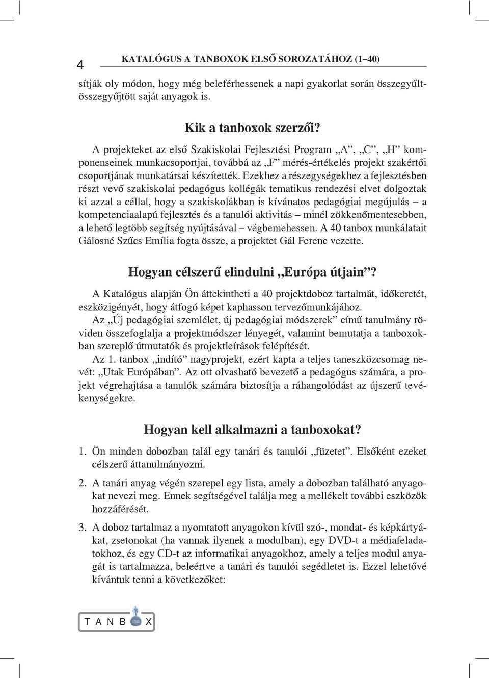 Ezekhez a részegységekhez a fejlesztésben részt vevő szakiskolai pedagógus kollégák tematikus rendezési elvet dolgoztak ki azzal a céllal, hogy a szakiskolákban is kívánatos pedagógiai megújulás a