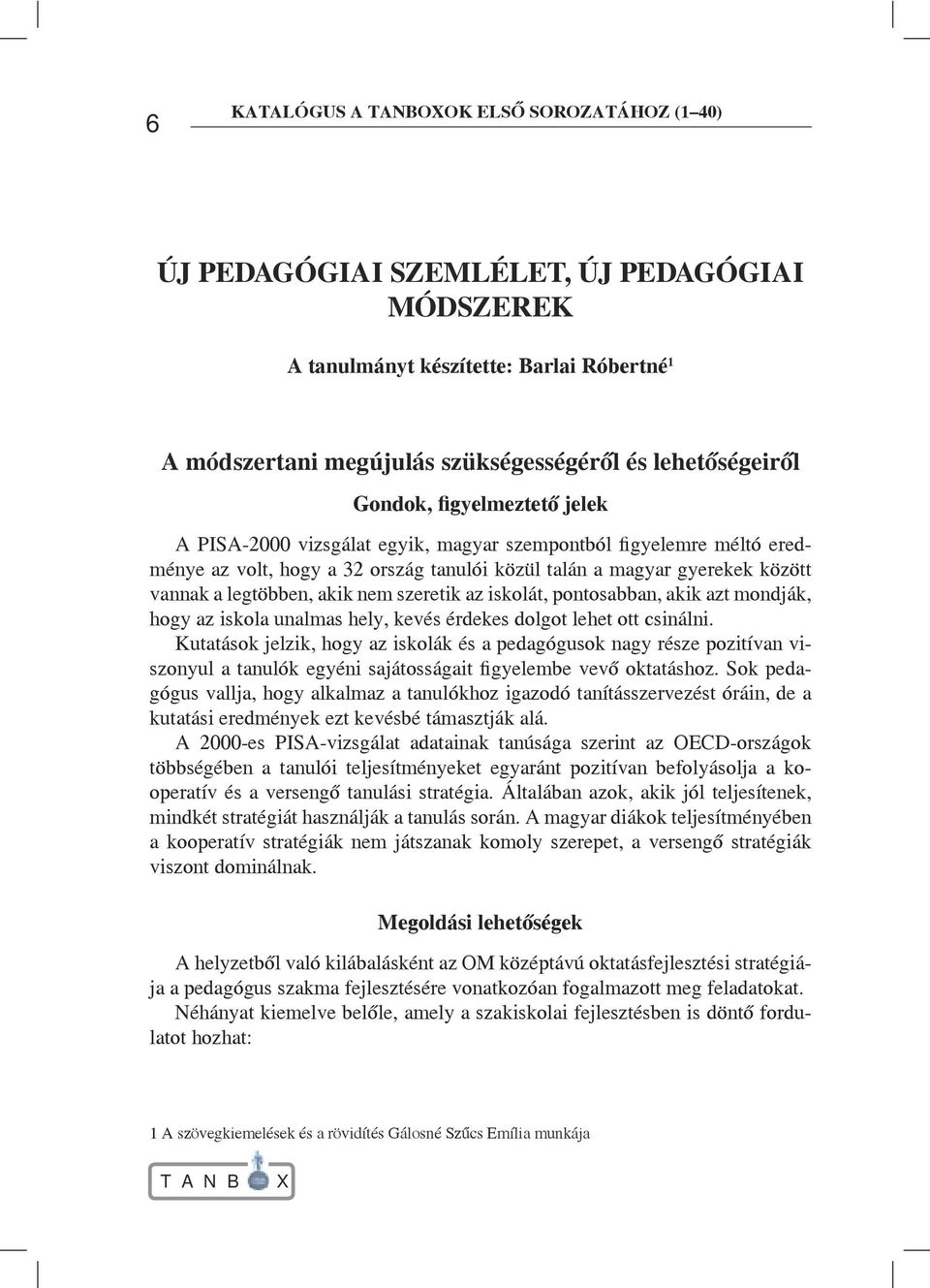 nem szeretik az iskolát, pontosabban, akik azt mondják, hogy az iskola unalmas hely, kevés érdekes dolgot lehet ott csinálni.