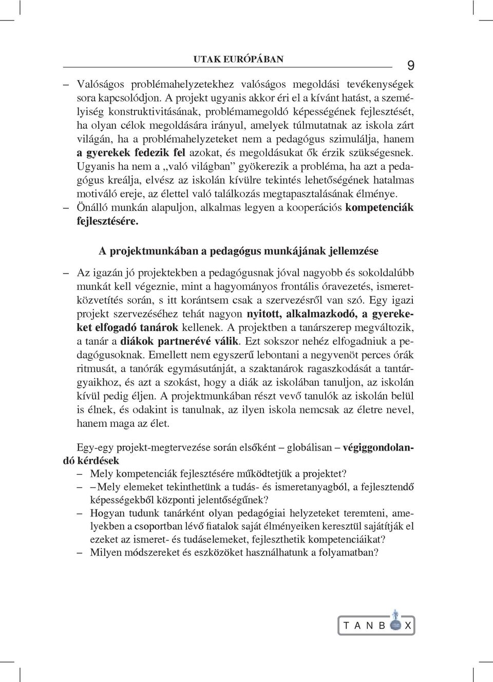 világán, ha a problémahelyzeteket nem a pedagógus szimulálja, hanem a gyerekek fedezik fel azokat, és megoldásukat ők érzik szükségesnek.