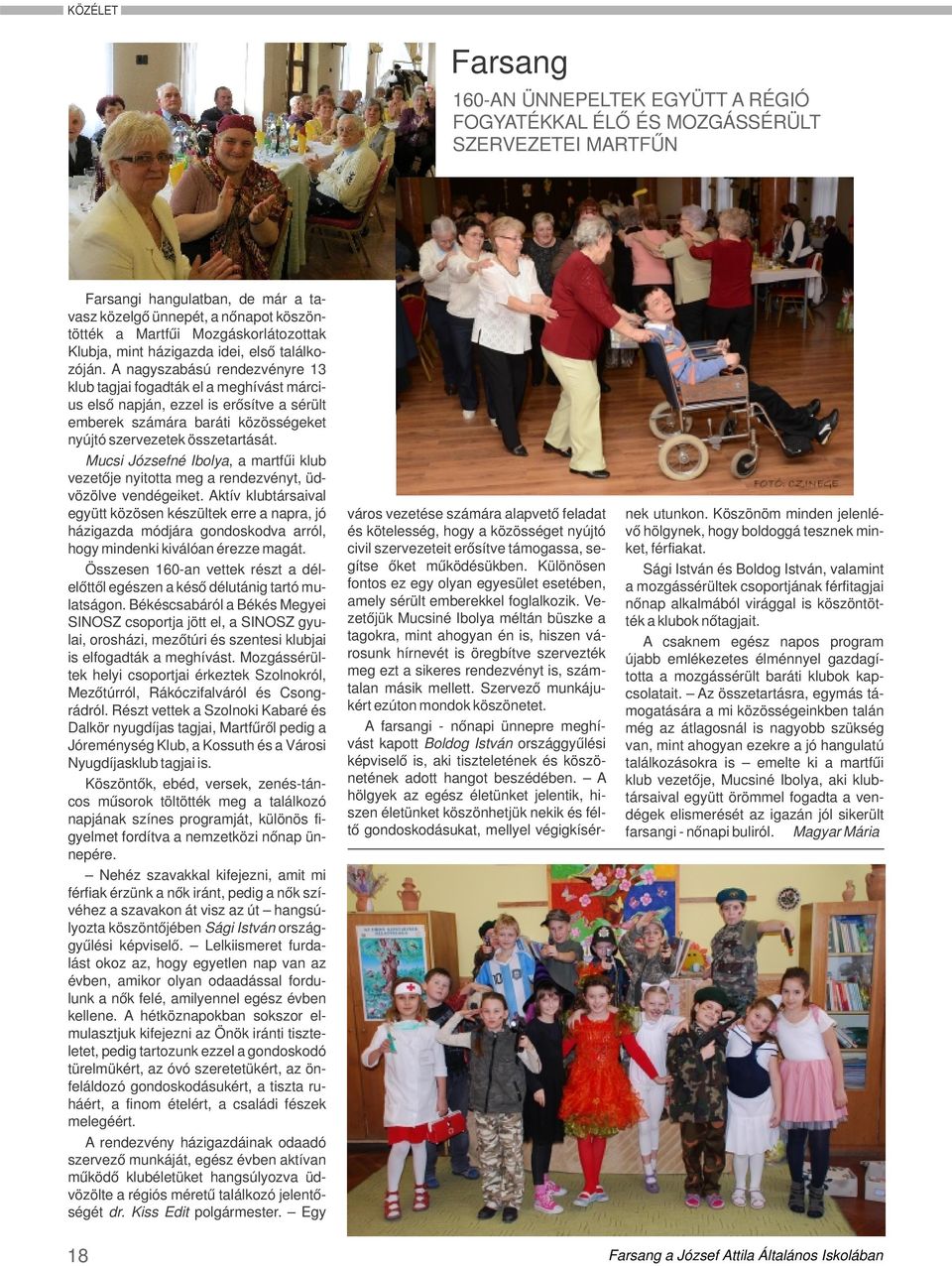 A nagyszabású rendezvényre 13 klub tagjai fogadták el a meghívást március első napján, ezzel is erősítve a sérült emberek számára baráti közösségeket nyújtó szervezetek összetartását.
