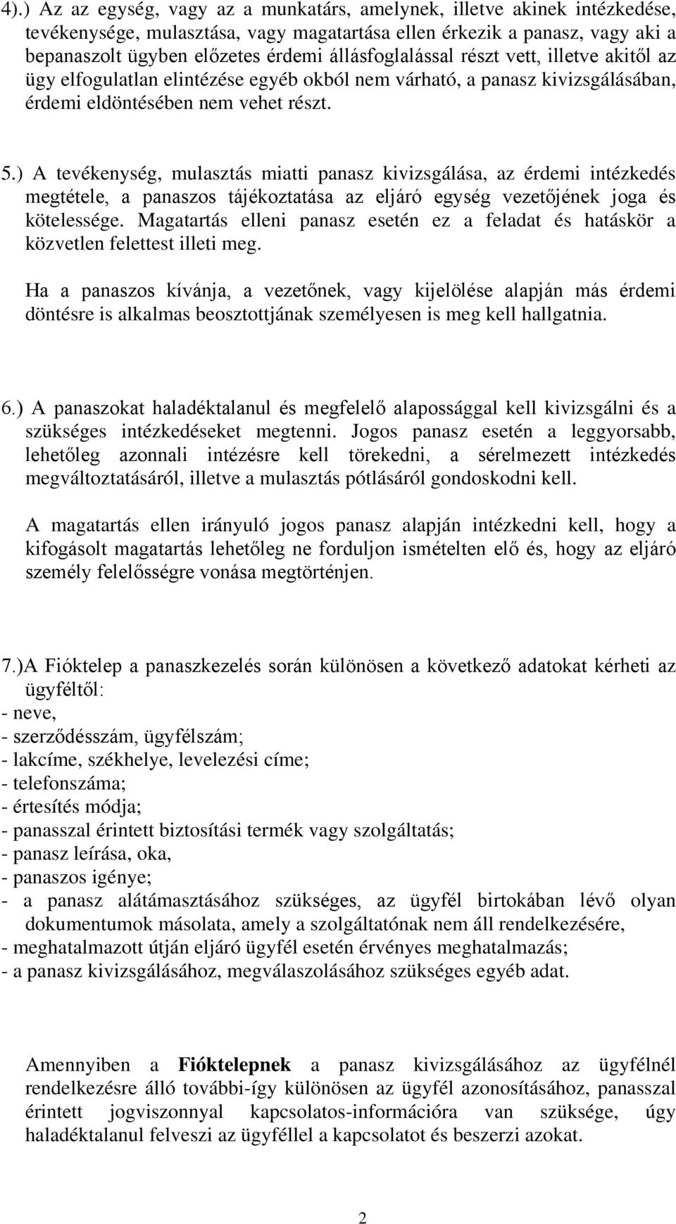 ) A tevékenység, mulasztás miatti panasz kivizsgálása, az érdemi intézkedés megtétele, a panaszos tájékoztatása az eljáró egység vezetőjének joga és kötelessége.