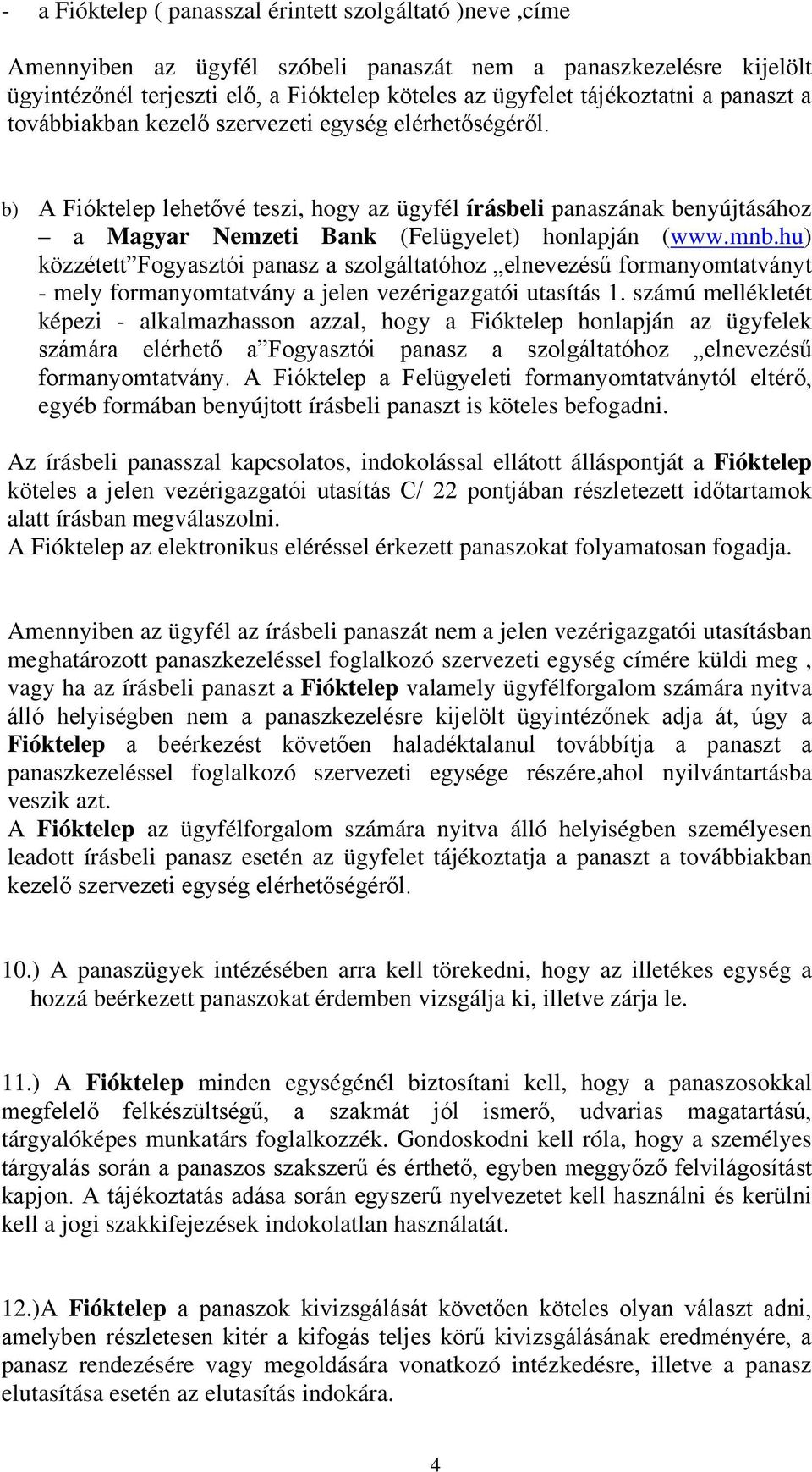 mnb.hu) közzétett Fogyasztói panasz a szolgáltatóhoz elnevezésű formanyomtatványt - mely formanyomtatvány a jelen vezérigazgatói utasítás 1.