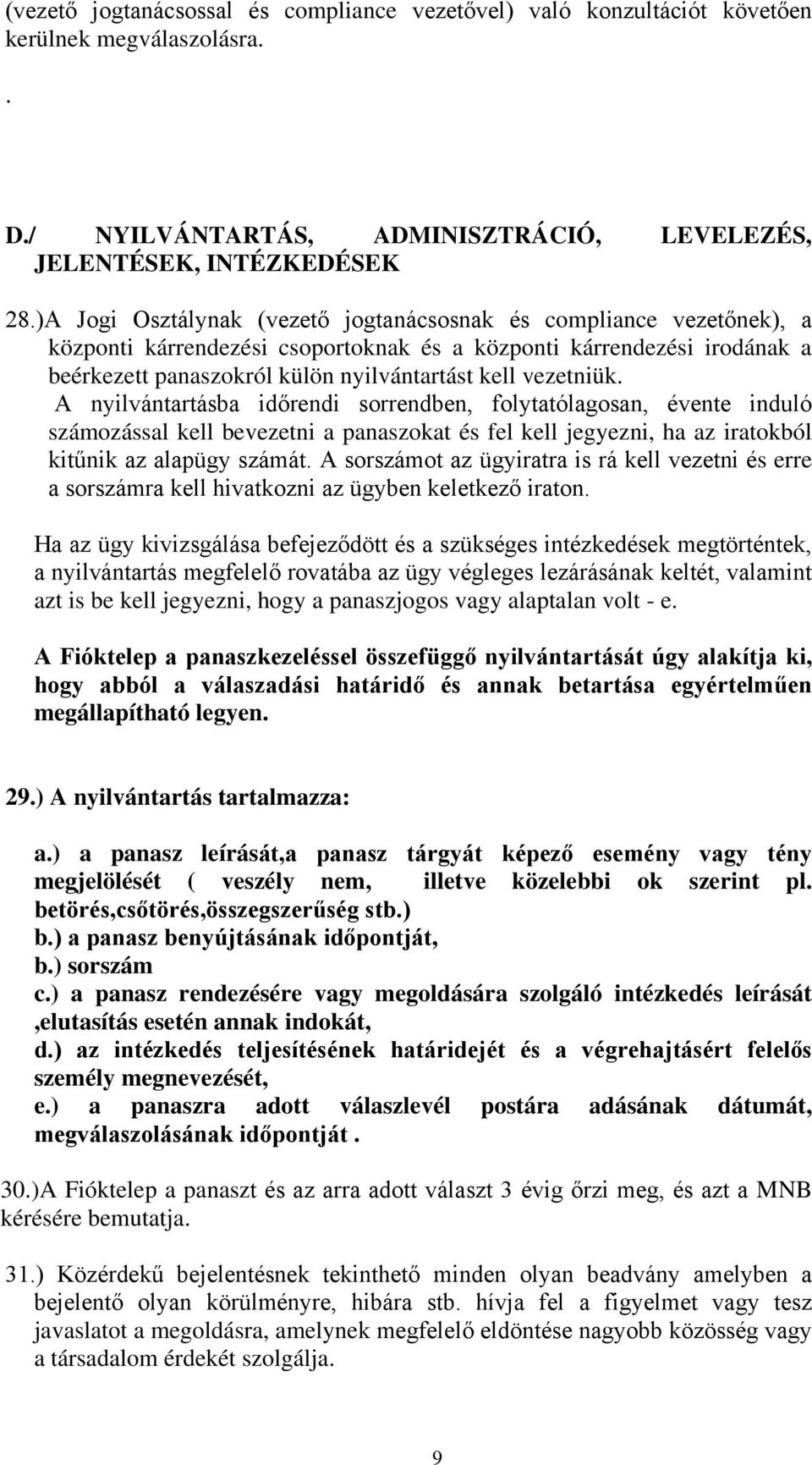 vezetniük. A nyilvántartásba időrendi sorrendben, folytatólagosan, évente induló számozással kell bevezetni a panaszokat és fel kell jegyezni, ha az iratokból kitűnik az alapügy számát.