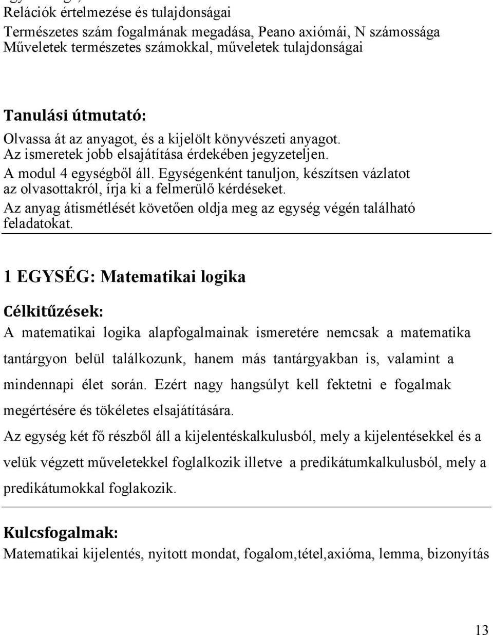 Egységenként tanuljon, készítsen vázlatot az olvasottakról, írja ki a felmerülő kérdéseket. Az anyag átismétlését követően oldja meg az egység végén található feladatokat.