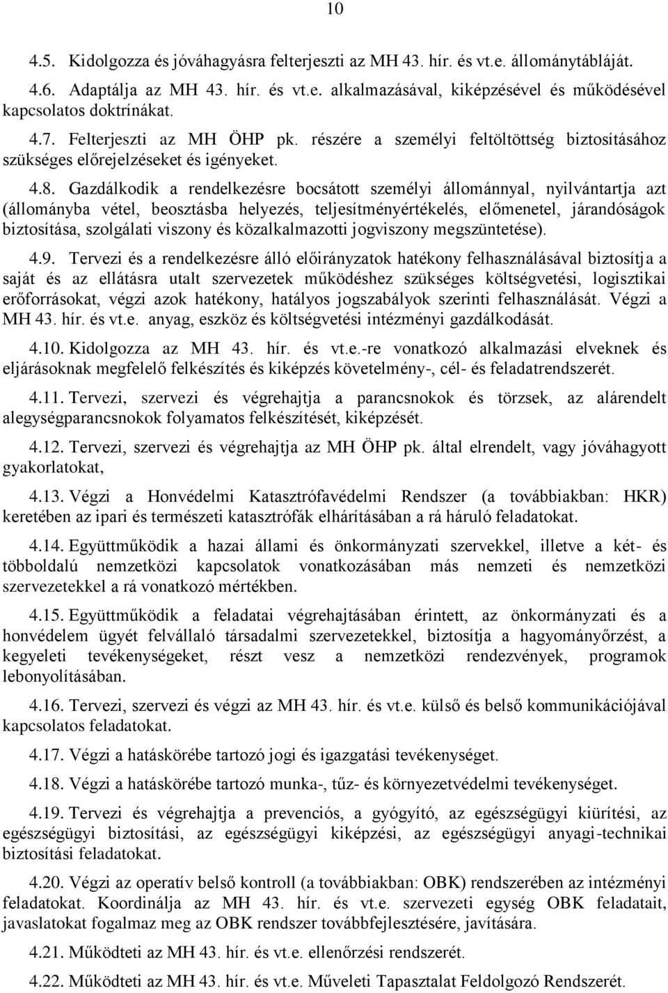 Gazdálkodik a rendelkezésre bocsátott személyi állománnyal, nyilvántartja azt (állományba vétel, beosztásba helyezés, teljesítményértékelés, előmenetel, járandóságok biztosítása, szolgálati viszony