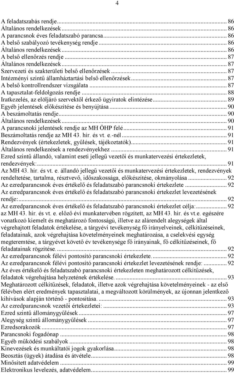 .. 87 A tapasztalat-feldolgozás rendje... 88 Iratkezelés, az elöljáró szervektől érkező ügyiratok elintézése... 89 Egyéb jelentések előkészítése és benyújtása... 90 A beszámoltatás rendje.