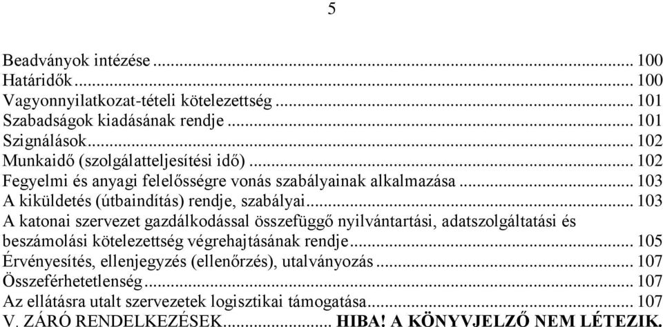 .. 103 A katonai szervezet gazdálkodással összefüggő nyilvántartási, adatszolgáltatási és beszámolási kötelezettség végrehajtásának rendje.