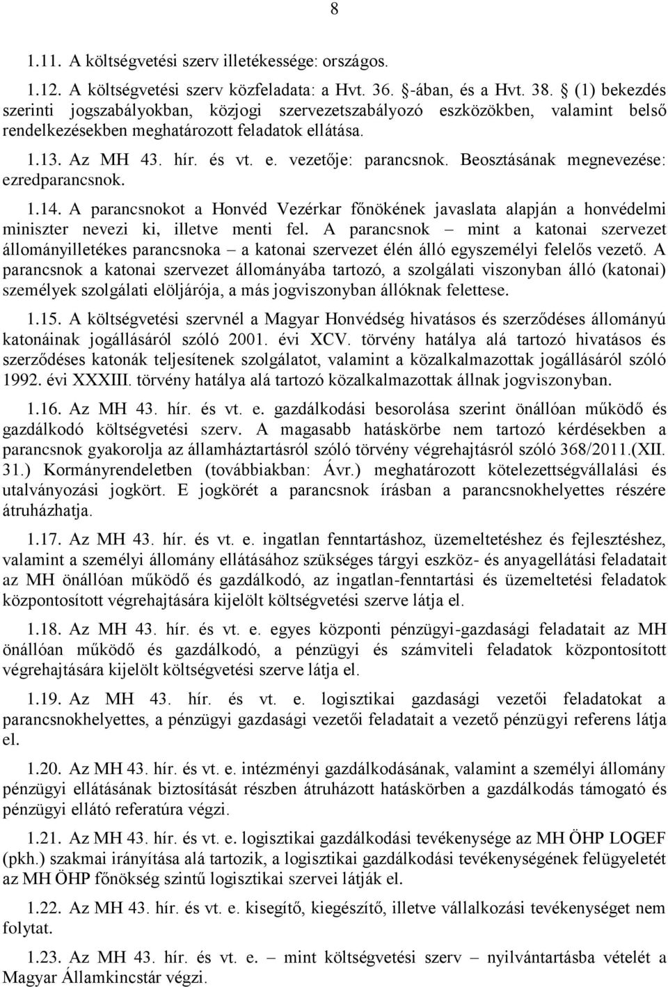 Beosztásának megnevezése: ezredparancsnok. 1.14. A parancsnokot a Honvéd Vezérkar főnökének javaslata alapján a honvédelmi miniszter nevezi ki, illetve menti fel.