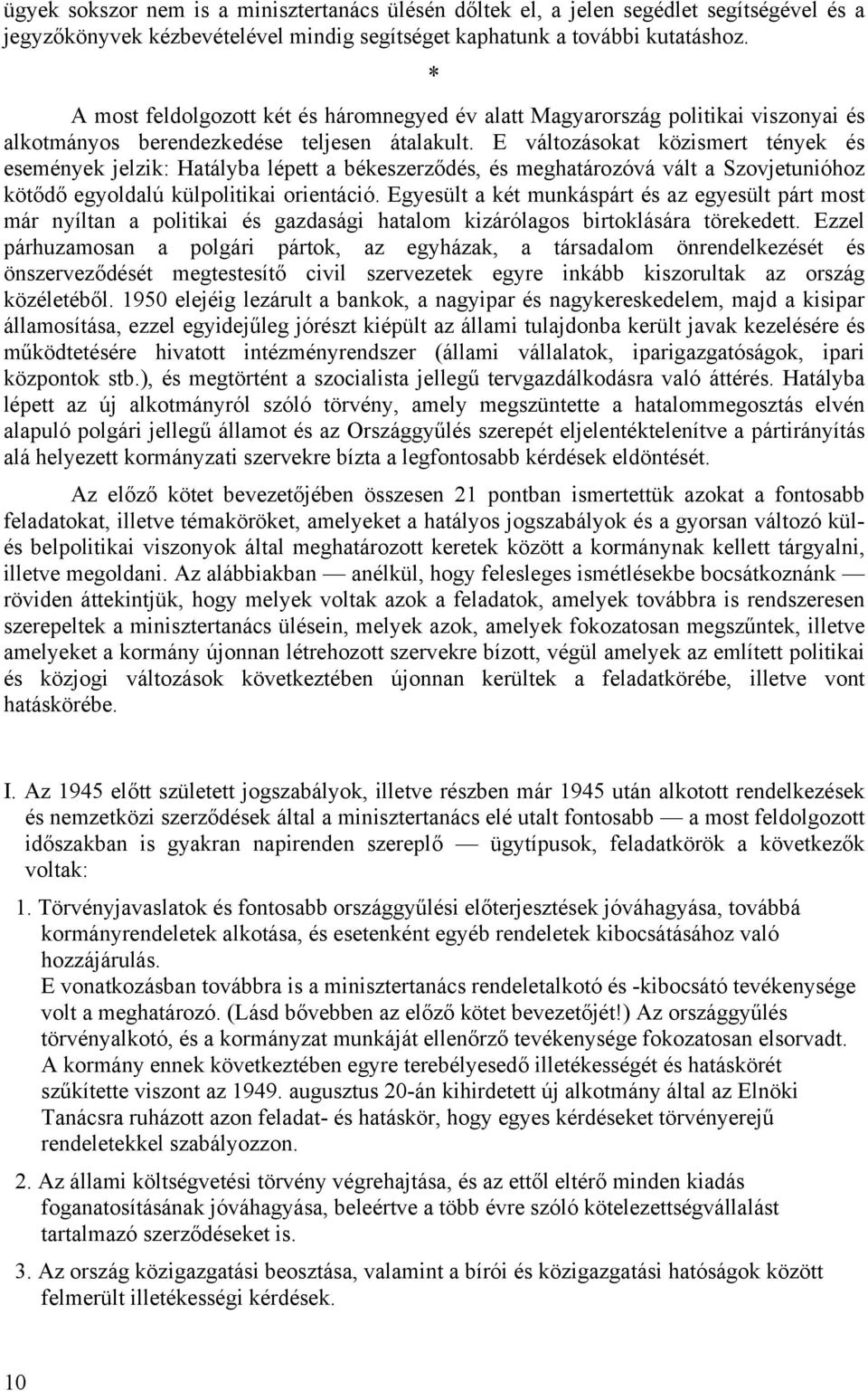 E változásokat közismert tények és események jelzik: Hatályba lépett a békeszerződés, és meghatározóvá vált a Szovjetunióhoz kötődő egyoldalú külpolitikai orientáció.