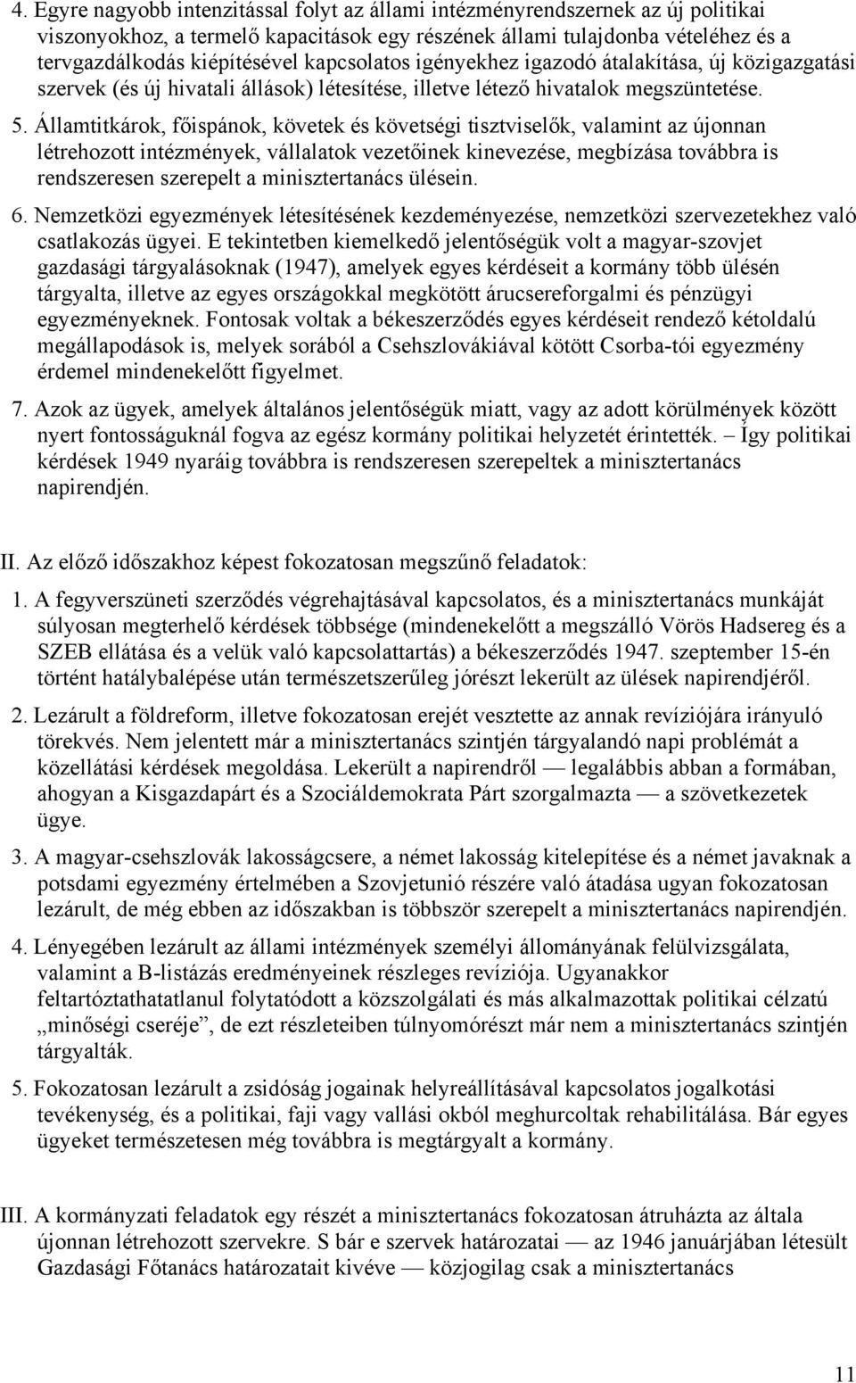 Államtitkárok, főispánok, követek és követségi tisztviselők, valamint az újonnan létrehozott intézmények, vállalatok vezetőinek kinevezése, megbízása továbbra is rendszeresen szerepelt a