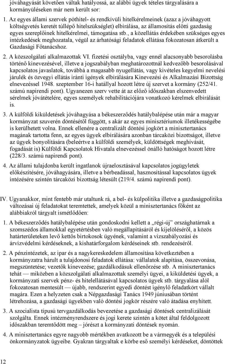 hitelkérelmei, támogatása stb., a közellátás érdekében szükséges egyes intézkedések meghozatala, végül az árhatósági feladatok ellátása fokozatosan átkerült a Gazdasági Főtanácshoz. 2.