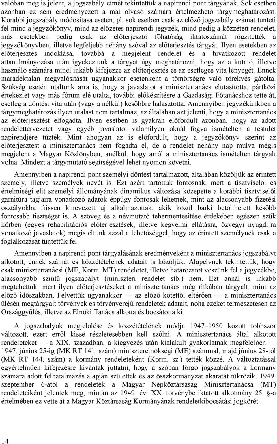 sok esetben csak az előző jogszabály számát tünteti fel mind a jegyzőkönyv, mind az előzetes napirendi jegyzék, mind pedig a közzétett rendelet, más esetekben pedig csak az előterjesztő főhatóság