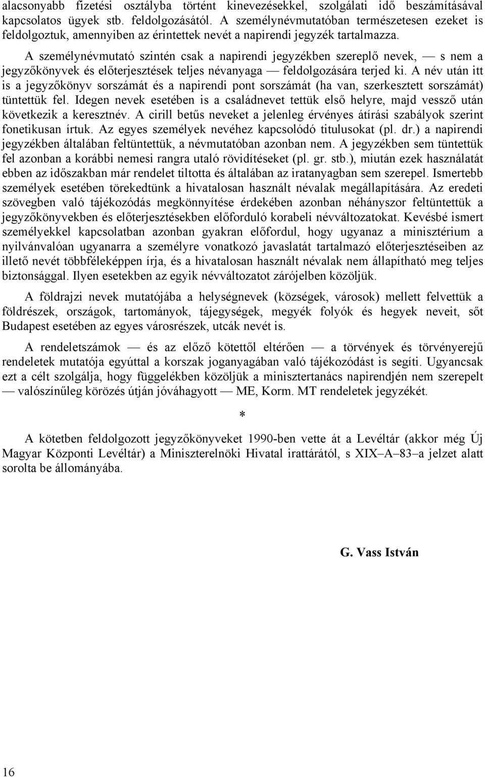 A személynévmutató szintén csak a napirendi jegyzékben szereplő nevek, s nem a jegyzőkönyvek és előterjesztések teljes névanyaga feldolgozására terjed ki.
