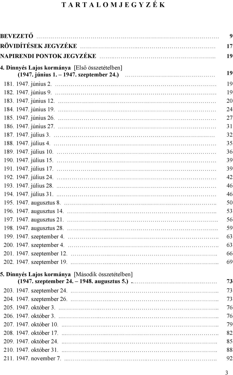 1947. július 10... 36 190. 1947. július 15... 39 191. 1947. július 17... 39 192. 1947. július 24... 42 193. 1947. július 28... 46 194. 1947. július 31... 46 195. 1947. augusztus 8...... 50 196. 1947. augusztus 14.