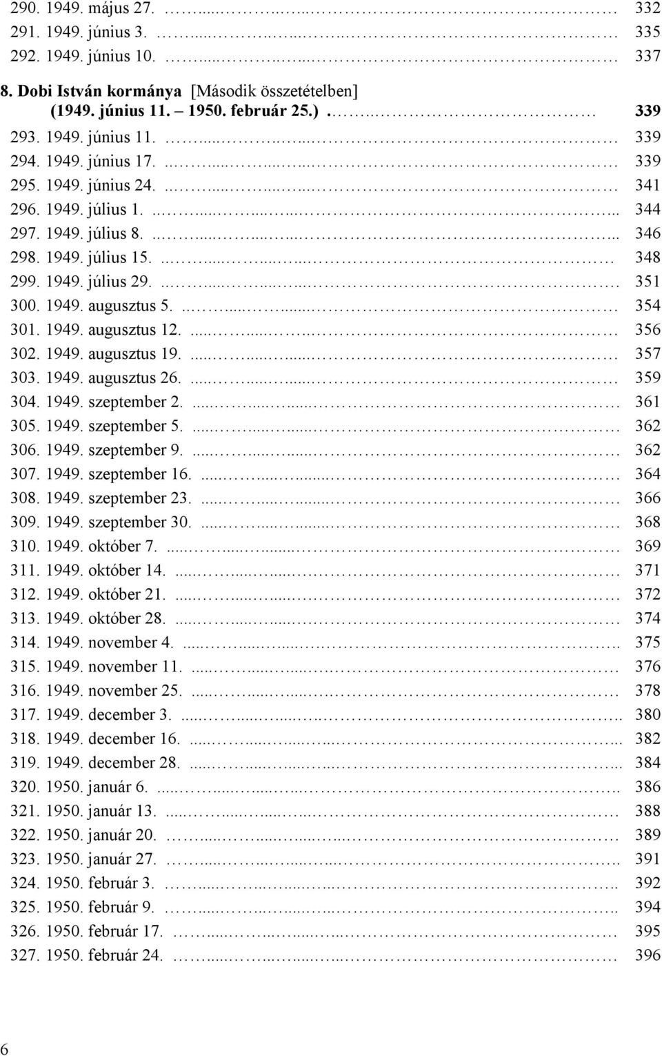........... 348 299. 1949. július 29............. 351 300. 1949. augusztus 5......... 354 301. 1949. augusztus 12......... 356 302. 1949. augusztus 19.......... 357 303. 1949. augusztus 26.......... 359 304.