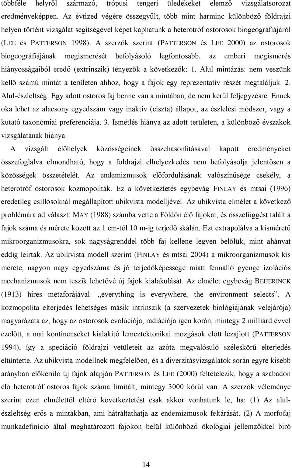 A szerzõk szerint (PATTERSON és LEE 2000) az ostorosok biogeográfiájának megismerését befolyásoló legfontosabb, az emberi megismerés hiányosságaiból eredõ (extrinszik) tényezõk a következõk: 1.