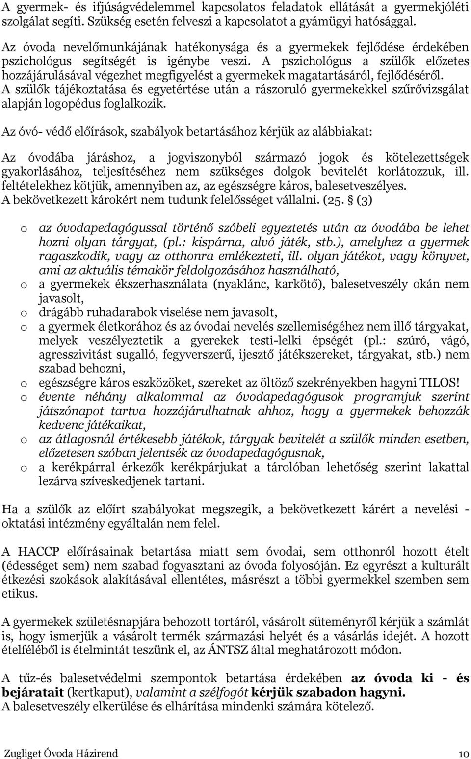 A pszichológus a szülők előzetes hozzájárulásával végezhet megfigyelést a gyermekek magatartásáról, fejlődéséről.