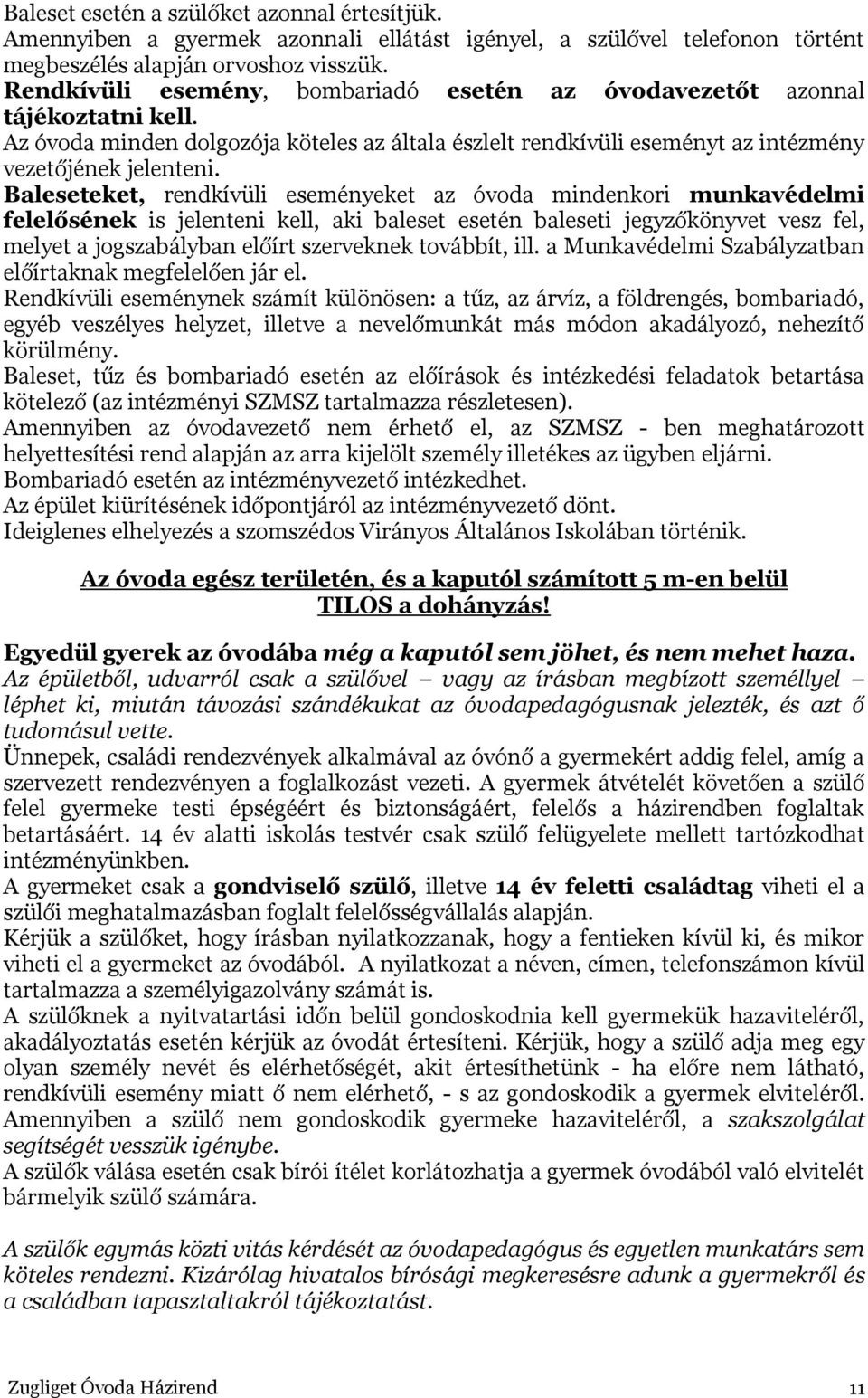 Baleseteket, rendkívüli eseményeket az óvoda mindenkori munkavédelmi felelősének is jelenteni kell, aki baleset esetén baleseti jegyzőkönyvet vesz fel, melyet a jogszabályban előírt szerveknek