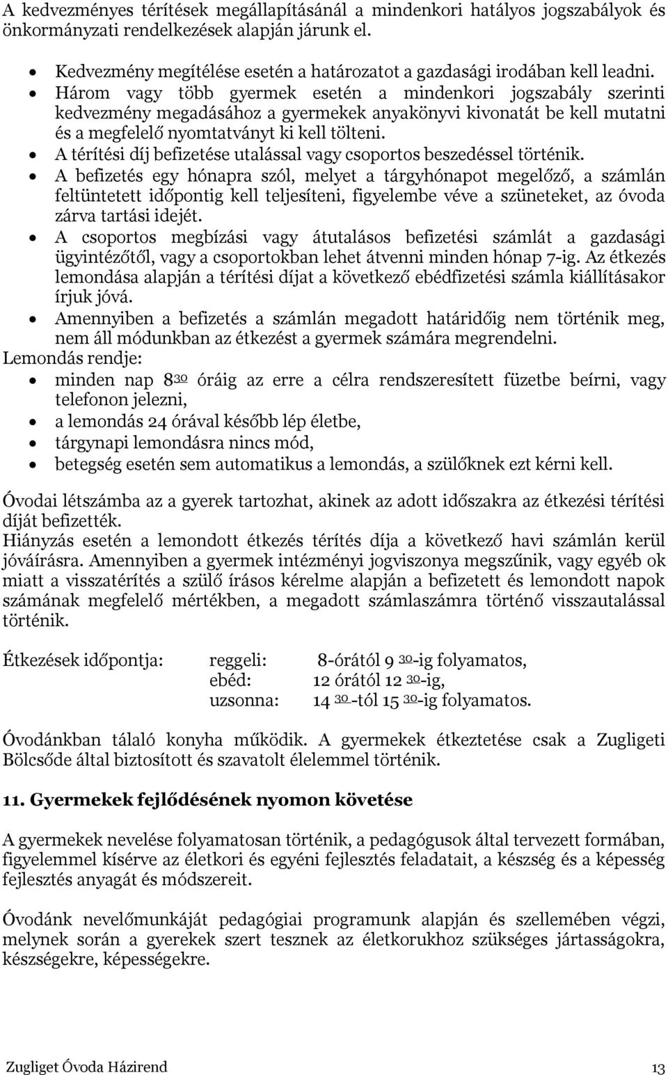 Három vagy több gyermek esetén a mindenkori jogszabály szerinti kedvezmény megadásához a gyermekek anyakönyvi kivonatát be kell mutatni és a megfelelő nyomtatványt ki kell tölteni.