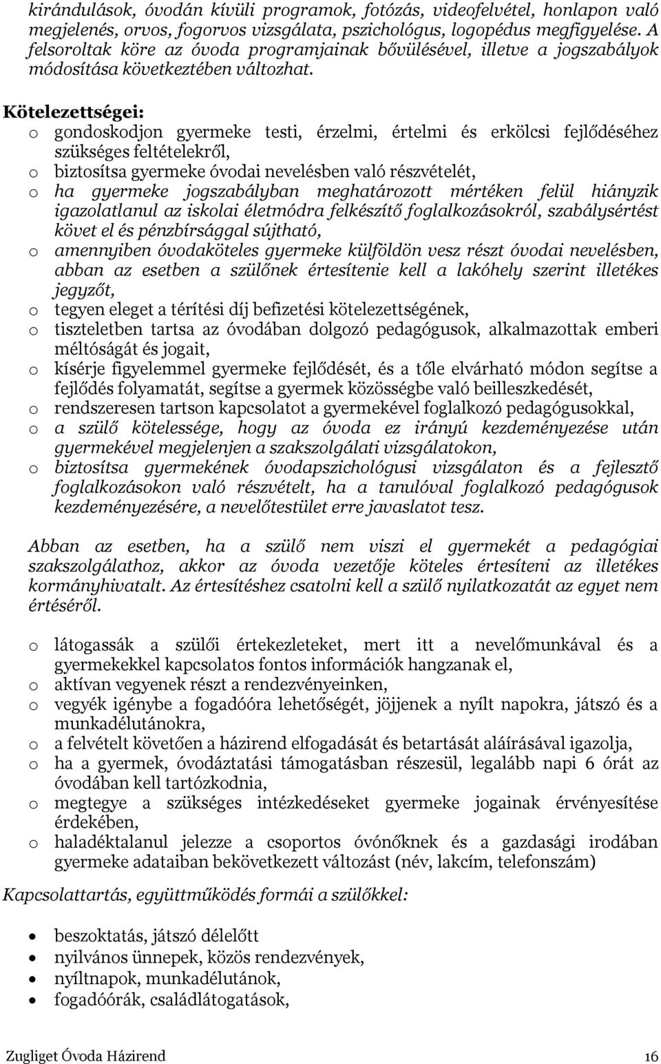 Kötelezettségei: o gondoskodjon gyermeke testi, érzelmi, értelmi és erkölcsi fejlődéséhez szükséges feltételekről, o biztosítsa gyermeke óvodai nevelésben való részvételét, o ha gyermeke