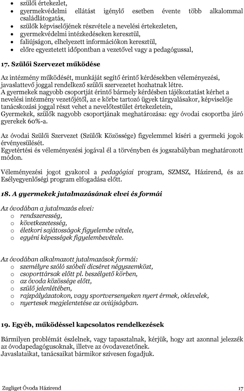 Szülői Szervezet működése Az intézmény működését, munkáját segítő érintő kérdésekben véleményezési, javaslattevő joggal rendelkező szülői szervezetet hozhatnak létre.