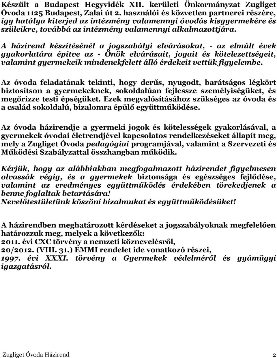 A házirend készítésénél a jogszabályi elvárásokat, - az elmúlt évek gyakorlatára építve az - Önök elvárásait, jogait és kötelezettségeit, valamint gyermekeik mindenekfelett álló érdekeit vettük