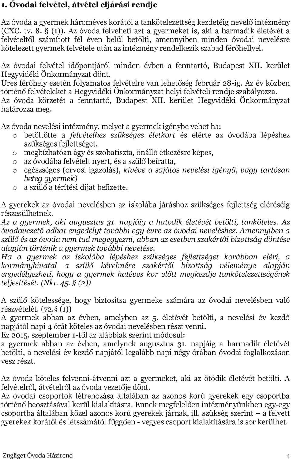 rendelkezik szabad férőhellyel. Az óvodai felvétel időpontjáról minden évben a fenntartó, Budapest XII. kerület Hegyvidéki Önkormányzat dönt.