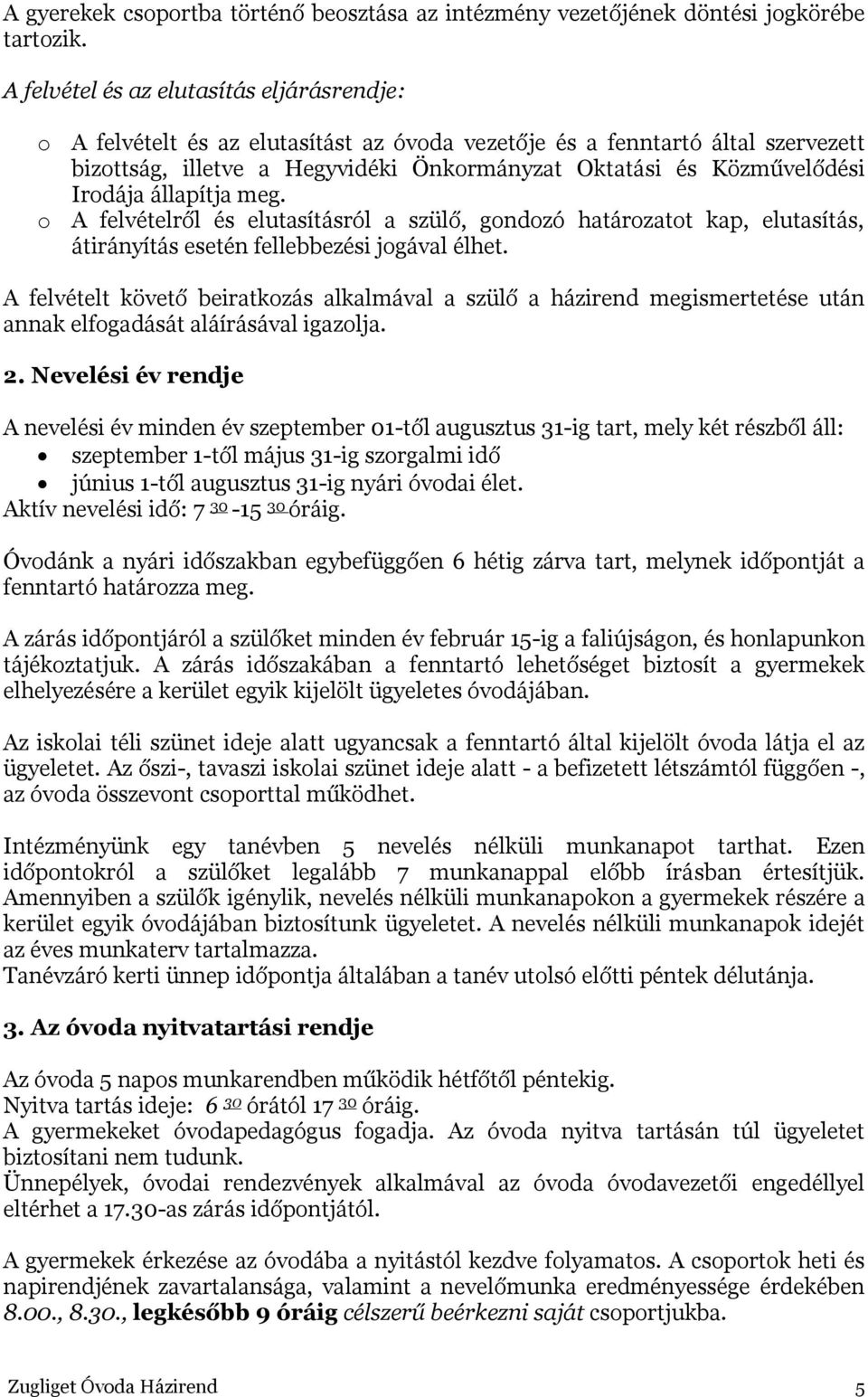 Irodája állapítja meg. o A felvételről és elutasításról a szülő, gondozó határozatot kap, elutasítás, átirányítás esetén fellebbezési jogával élhet.