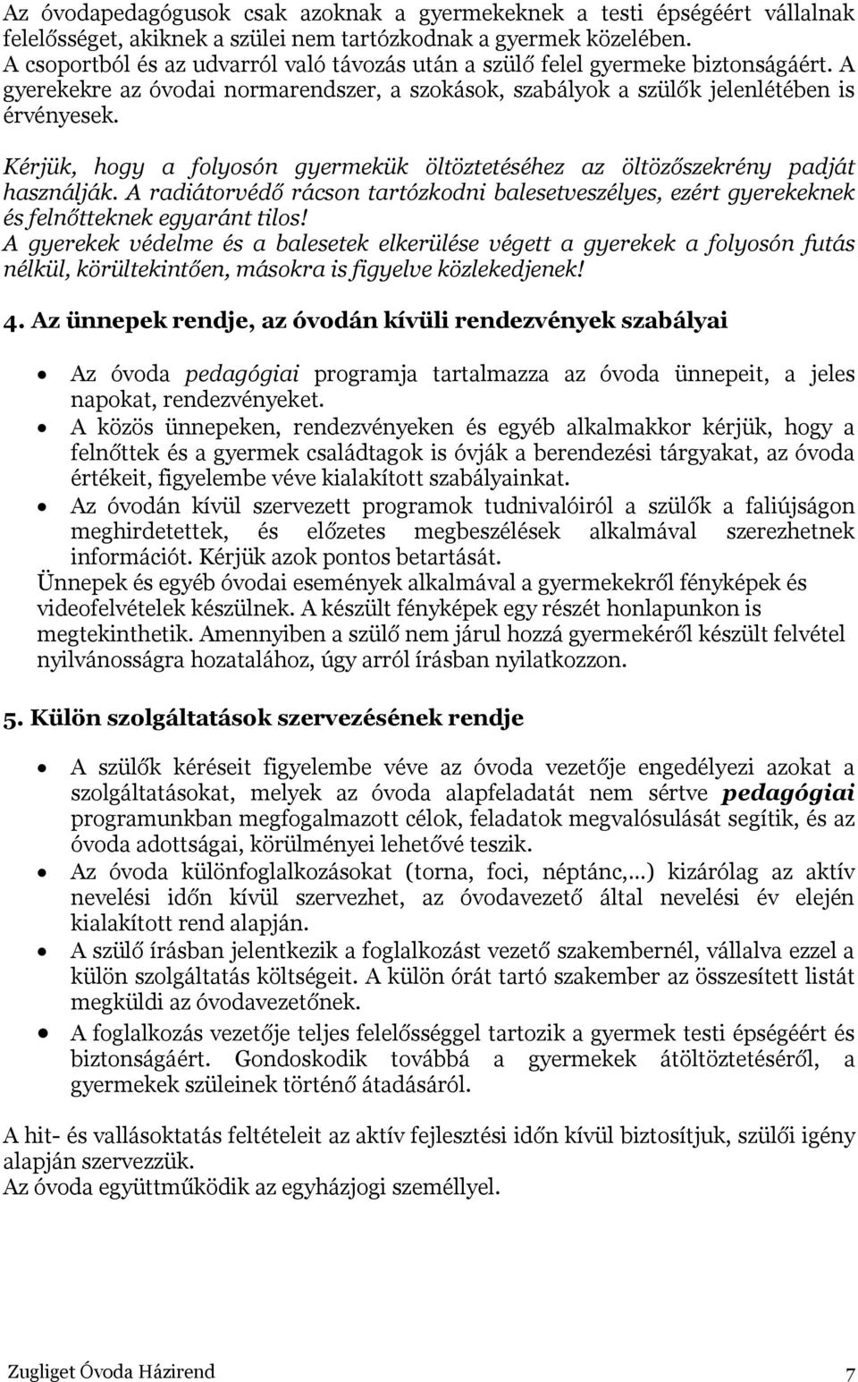 Kérjük, hogy a folyosón gyermekük öltöztetéséhez az öltözőszekrény padját használják. A radiátorvédő rácson tartózkodni balesetveszélyes, ezért gyerekeknek és felnőtteknek egyaránt tilos!