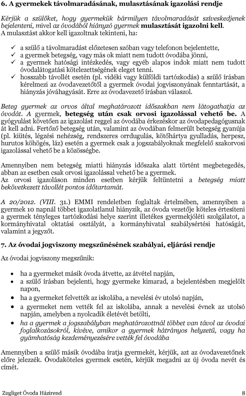 A mulasztást akkor kell igazoltnak tekinteni, ha: a szülő a távolmaradást előzetesen szóban vagy telefonon bejelentette, a gyermek betegség, vagy más ok miatt nem tudott óvodába jönni, a gyermek