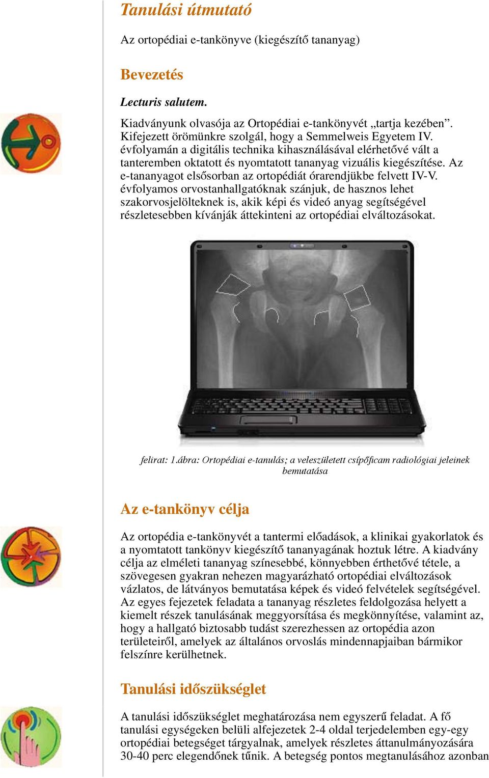 Az e-tananyagot elsősorban az ortopédiát órarendjükbe felvett IV-V.