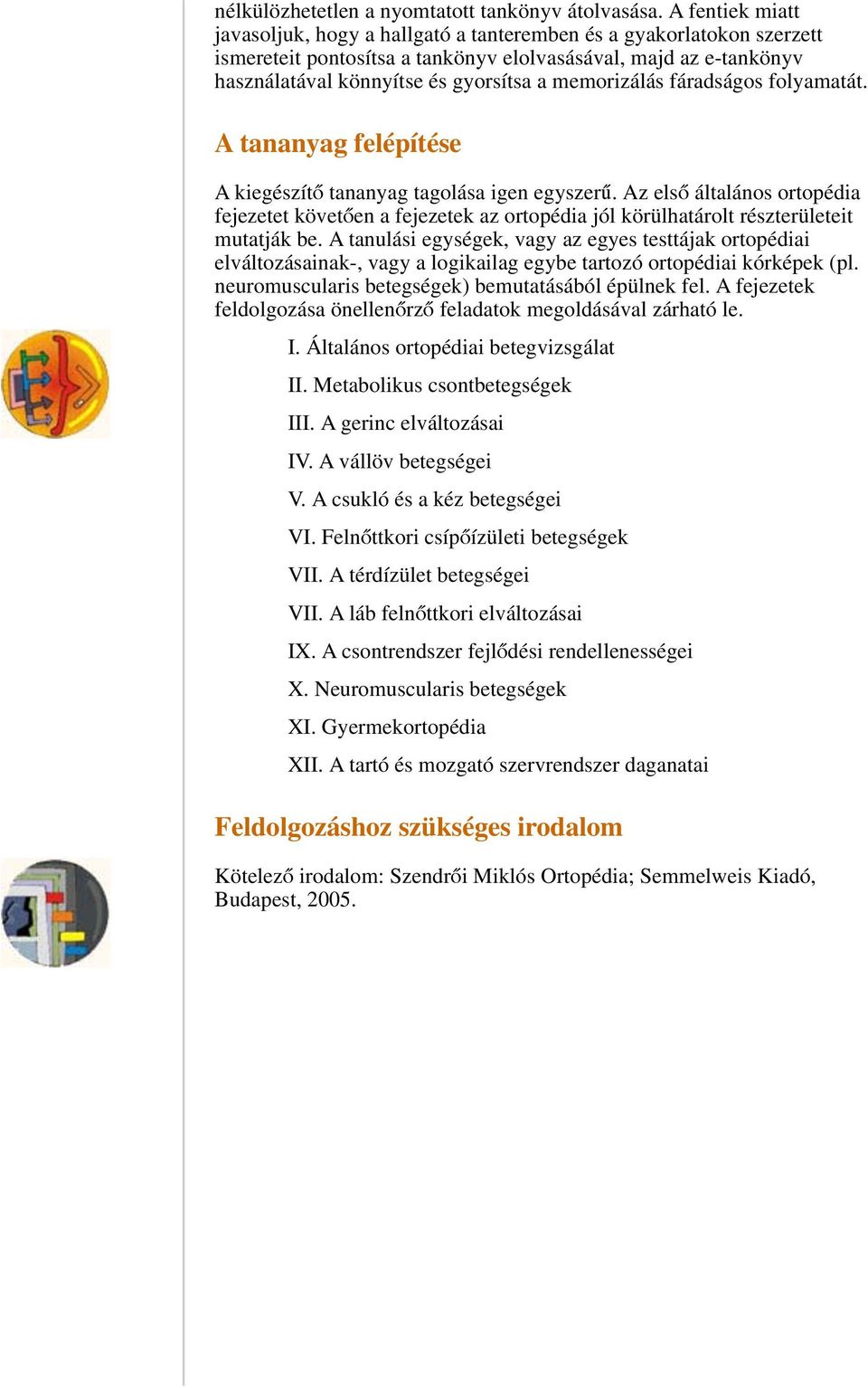 memorizálás fáradságos folyamatát. A tananyag felépítése A kiegészítő tananyag tagolása igen egyszerű.