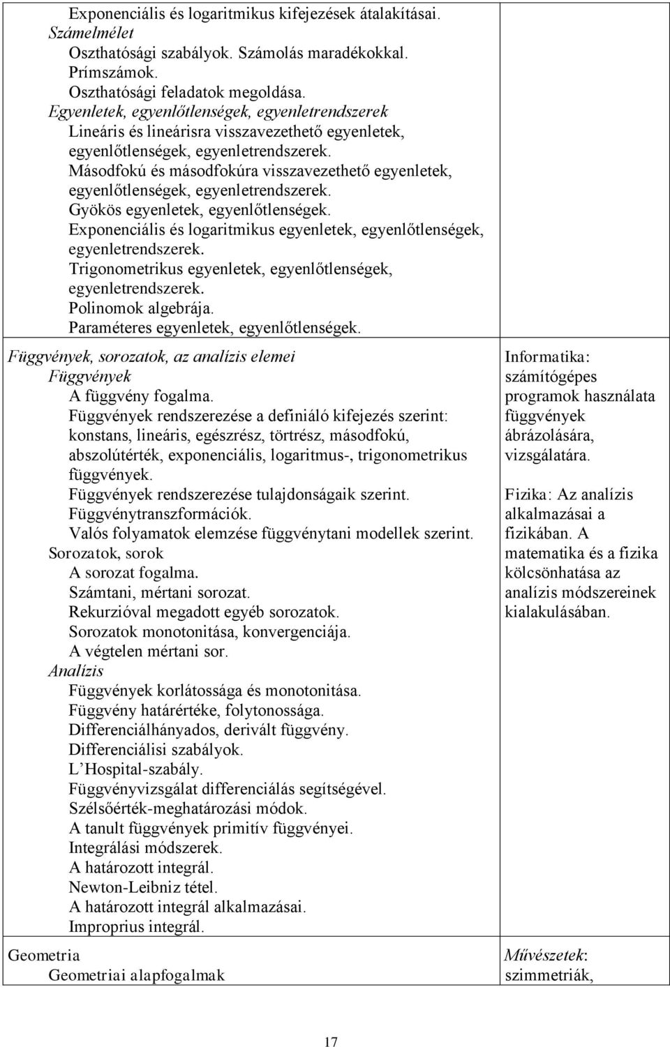 Másodfokú és másodfokúra visszavezethető egyenletek, egyenlőtlenségek, egyenletrendszerek. Gyökös egyenletek, egyenlőtlenségek.