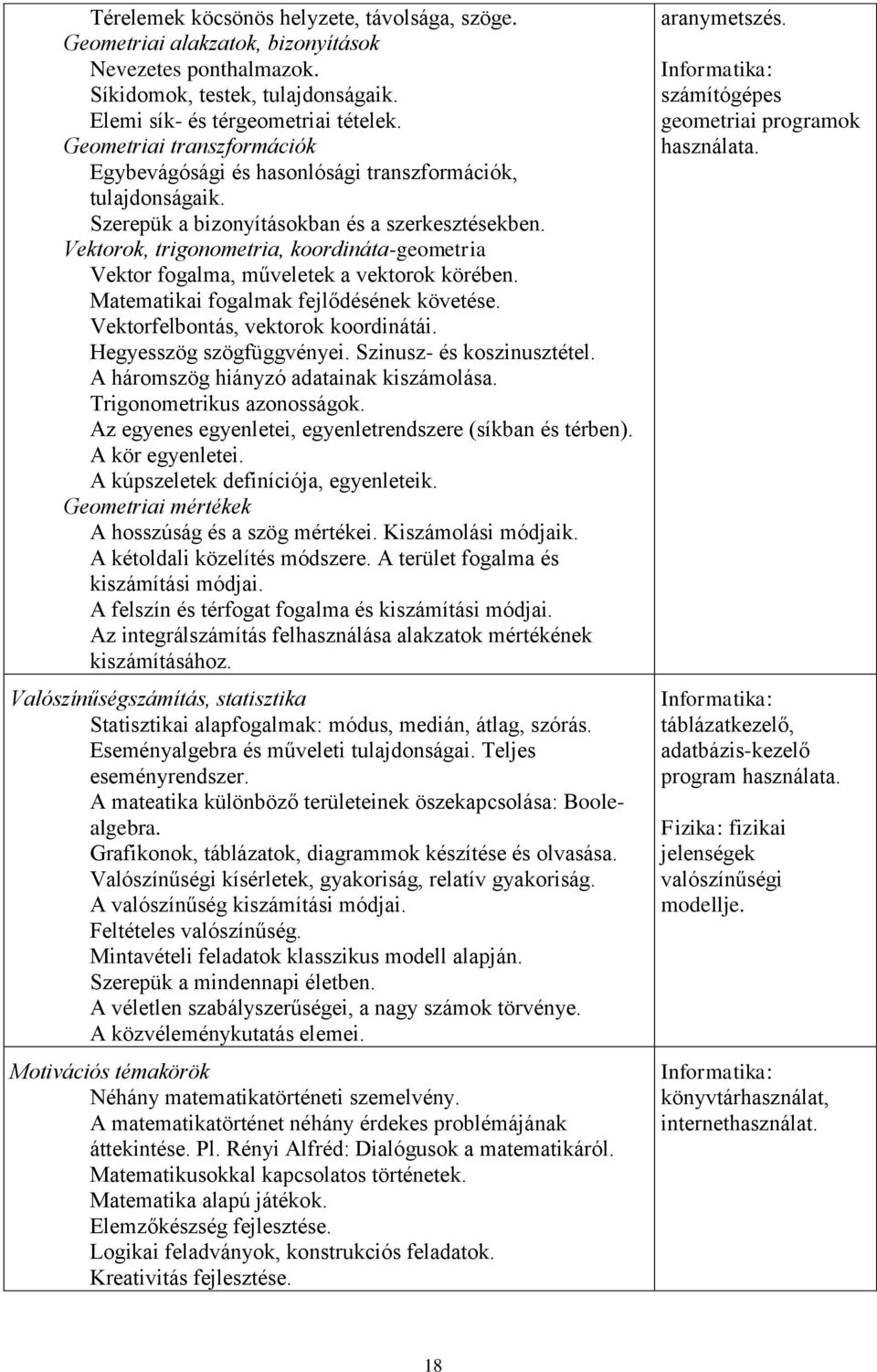 Vektorok, trigonometria, koordináta-geometria Vektor fogalma, műveletek a vektorok körében. Matematikai fogalmak fejlődésének követése. Vektorfelbontás, vektorok koordinátái.