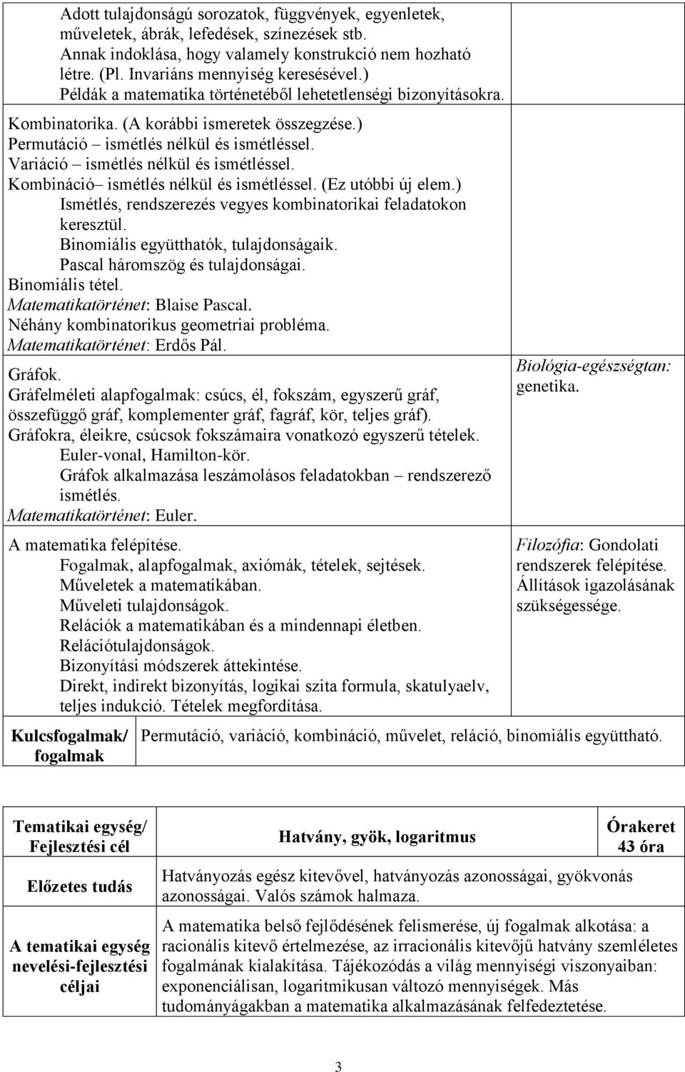 Kombináció ismétlés nélkül és ismétléssel. (Ez utóbbi új elem.) Ismétlés, rendszerezés vegyes kombinatorikai feladatokon keresztül. Binomiális együtthatók, tulajdonságaik.