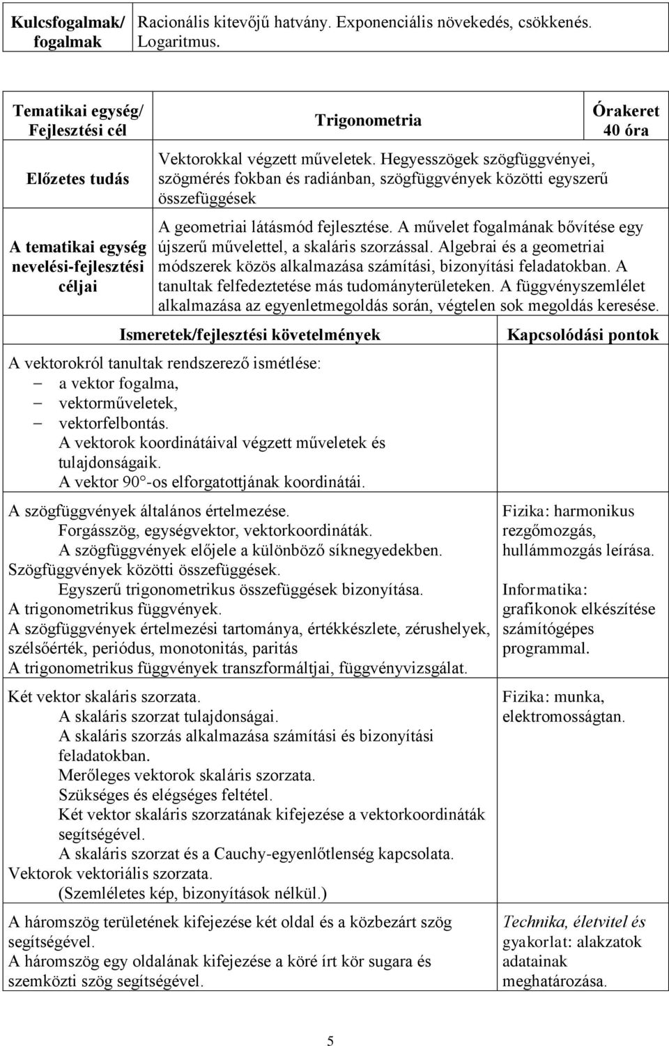 A művelet fogalmának bővítése egy újszerű művelettel, a skaláris szorzással. Algebrai és a geometriai módszerek közös alkalmazása számítási, bizonyítási feladatokban.